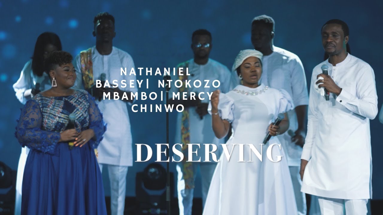 Deserving Lyrics by Nathaniel Bassey, Ntokozo Mbambo & Mercy Chinwo