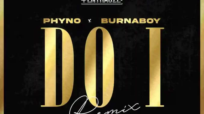 Do I (remix) lyrics by Phyno ft Burna Boy